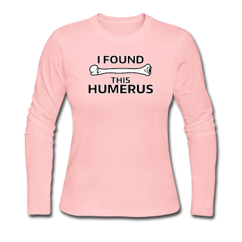 "I Found this Humerus" - Women's Long Sleeve T-Shirt