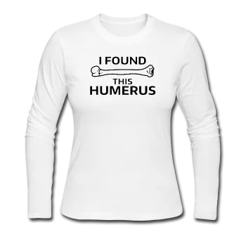 "I Found this Humerus" - Women's Long Sleeve T-Shirt