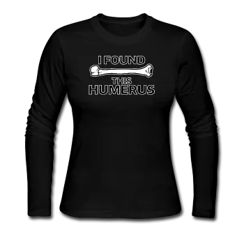 "I Found this Humerus" - Women's Long Sleeve T-Shirt